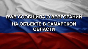 RWB сообщила о возгорании на объекте в Самарской области