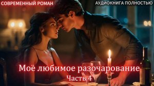 АУДИОКНИГА ЛЮБОВНЫЙ РОМАН: Мое любимое разочарование | Часть 4 ФИНАЛ слушать полностью