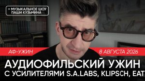 Аудиофильский ужин с усилителями S.A.Labs, Klipsch, EAT и музыкальным шоу Пашу Кузьмина