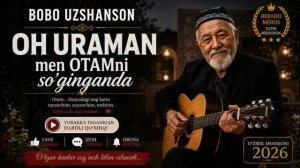 Bobo Uzshanson - Oh Uraman, Men Otamni Sog‘inganda (Otasini sog‘inganlar uchun dardli qo‘shiqi)