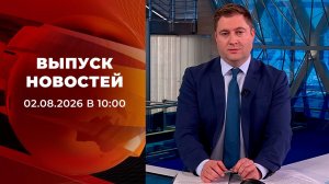 Выпуск новостей в 10:00 от 02.08.2026