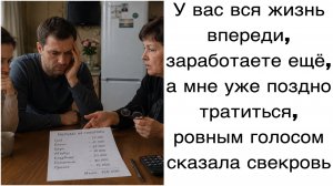 Истории из жизни|У вас вся жизнь впереди, заработаете ещё, а мне уже поздно тратиться/