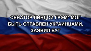 Сенатор Линдси Грэм* мог быть отравлен украинцами, заявил Бут