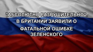 «Абсолютно разрушительно». В Британии заявили о фатальной ошибке Зеленского