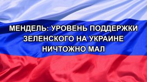 |Н. РФ| Мендель: уровень поддержки Зеленского на Украине ничтожно мал