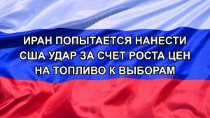 |Н. РФ| Иран попытается нанести США удар за счет роста цен на топливо к выборам