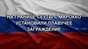 На границе Сеуты с Марокко установили плавучее заграждение
