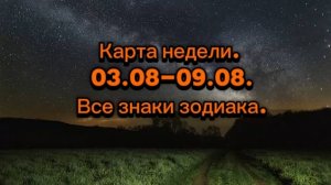 Карта недели.  03.08-09.08. Все знаки зодиака.