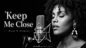 Keep Me Close - DEEP N ELEGANT - Держи Меня поближе
