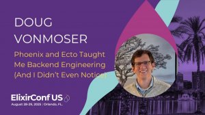 Phoenix & Ecto Made Me a Backend Engineer – Doug VonMoser | ElixirConf US 2025