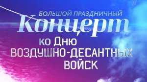 2 августа Большой праздничный концерт к Дню Воздушно десантных войск ВДВ