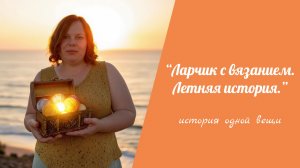 Игра «Ларчик с вязанием. Летняя история» // история одного изделия в рамках совместной игры