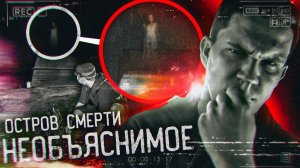 Необъяснимое На Видео - Разбор «Ночь На Острове С Призраками»