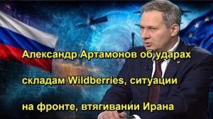 Александр Артамонов об ударах складам Wildberries, ситуации на фронте, втягивании Ирана