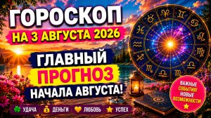 Гороскоп на 3 августа 2026 ✨ Главный прогноз начала августа!