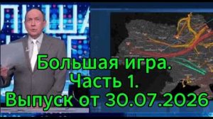 Большая игра. Часть 1. Выпуск от 30.07.2026