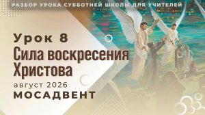 Разбор урока СШ для учителей, урок 8 «Сила воскресения Христова»