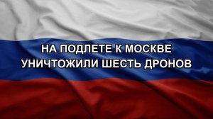 На подлете к Москве уничтожили шесть дронов