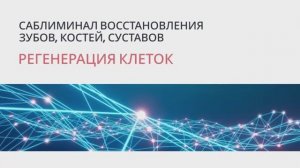 ИСЦЕЛЕНИЕ ЗУБОВ, КОСТЕЙ, СУСТАВОВ*САБЛИМИНАЛ*РЕГЕНЕРАЦИЯ КЛЕТОК ТКАНЕЙ ОРГАНИЗМА