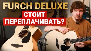 Почему Начальная серия Furch удивляет БОЛЬШЕ Дорогих Моделей?