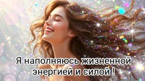 Я наполняюсь жизненной энергией и силой !