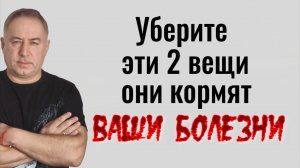 Уберите эти 2 вещи и вы перестанете болеть! Почему об этом мало кто знает