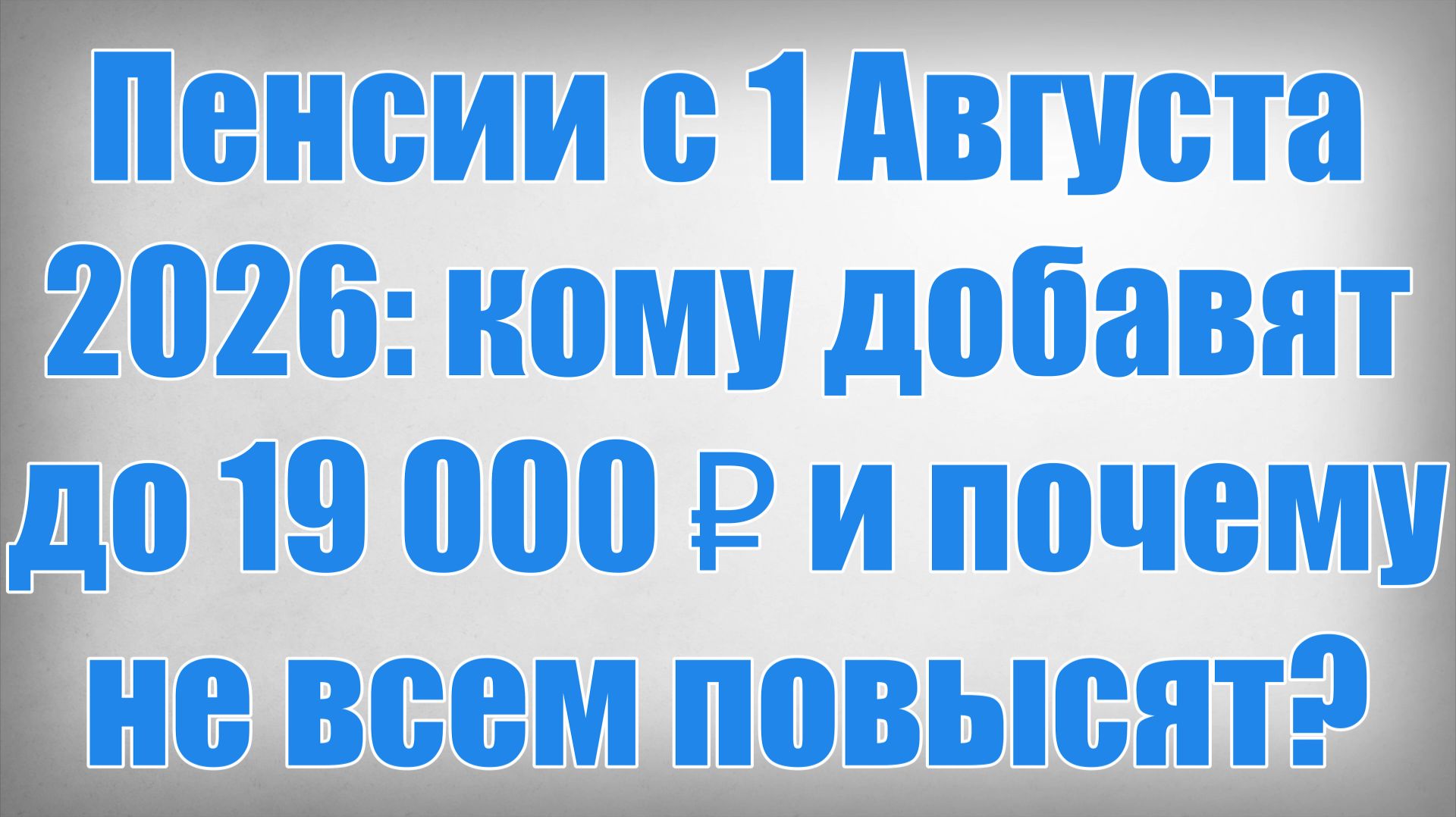 Пенсии с 1 Августа 2026 кому добавят до 19 000 ₽ и почему не всем повысят