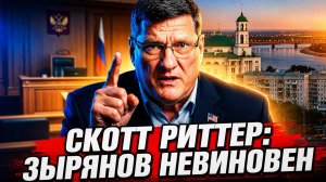 Скотт Риттер о друге: Зырянов невиновен! Шесть эпизодов без доказательств