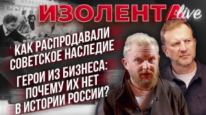 Как распродавали советское наследие | Герои из бизнеса: почему их нет в истории России?