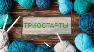 Вязальные триостарты, август 2026, старт1