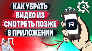 Как убрать видео из смотреть позже в приложении Рутуб?