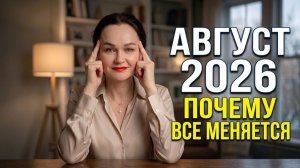 АВГУСТ 2026 / ПОЧЕМУ ВАША ЖИЗНЬ ИЗМЕНИТСЯ В АВГУСТЕ
