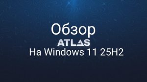 Обзор на модификацию Atlas OS на Windows 11 25H2
