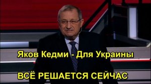 Яков Кедми - Для Украины ВСЁ РЕШАЕТСЯ СЕЙЧАС