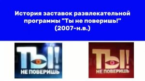 История заставок развлекательной программы «Ты не поверишь!» (2007-н.в.)