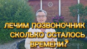ЛЕЧИМ ПОЗВОНОЧНИК -  СКОЛЬКО У МЕНЯ ОСТАЛОСЬ ВРЕМЕНИ?
