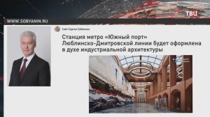 Собянин: Станцию метро «Южный порт» выполнят в индустриальном стиле