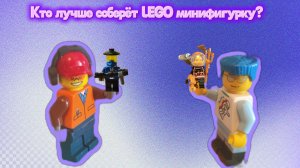 КТО ЛУЧШЕ СОБЕРЁТ ЛЕГО МИНИФИГУРКУ? ЧЕЛЛЕНДЖ.