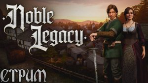 Noble Legacy - Строю своё королевство! Идём в замок к лорду! #3