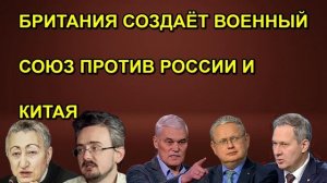 БРИТАНИЯ СОЗДАЁТ ВОЕННЫЙ СОЮЗ ПРОТИВ РОССИИ И КИТАЯ