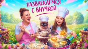 Развлекаемся с внучкой🧁