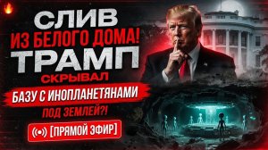 СЛИВ ИЗ БЕЛОГО ДОМА! Трамп Скрывал БАЗУ С ИНОПЛАНЕТЯНАМИ Под Землей_! 🔥 [ПРЯМОЙ ЭФИР]