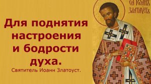 Для поднятия настроения и бодрости духа. Святитель Иоанн Златоуст.