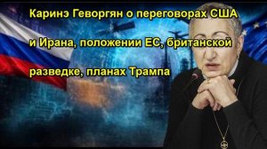 Каринэ Геворгян о переговорах США и Ирана, положении ЕС, британской разведке, планах Трамп