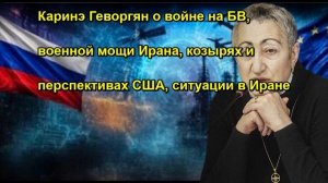 Каринэ Геворгян о войне на БВ, военной мощи Ирана, козырях и перспективах США, ситуации
