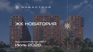 Ход строительных работ ЖК «Новатория», июль 2026г.