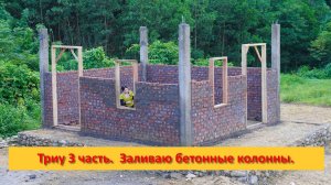 Триу 3 часть.  Заливаю бетонные колонны.