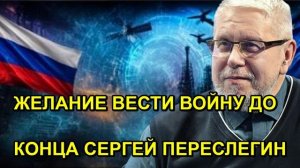 ЖЕЛАНИЕ ВЕСТИ ВОЙНУ ДО КОНЦА СЕРГЕЙ ПЕРЕСЛЕГИН