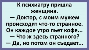 К психиатру пришла женщина. Доктор, с моим мужем что-то странное... | Анекдоты смешные | Юмор
