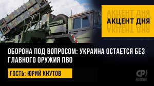 Оборона под вопросом Украина остается без главного оружия ПВО Юрий Кнутов